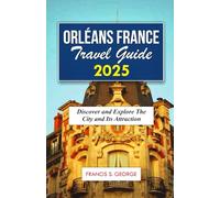 ORLEANS FRANCE TRAVEL GUIDE 2025: Discover and Explore the City and Its Attraction
