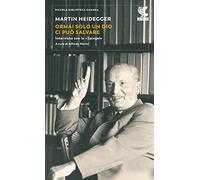 Libri Martin Heidegger - Ormai Solo Un Dio Ci Puo Salvare. Intervista Con Lo Spi