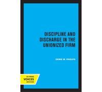 Orme W. Phelps Discipline and Discharge in the Unionized Firm (Tascabile)