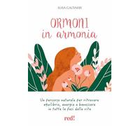 Ormoni in armonia. Un percorso naturale per ritrovare equilibrio, energia e benessere in tutte le fasi della vita. Ediz. illustrata