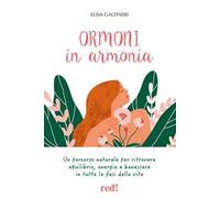 Ormoni in armonia. Un percorso naturale per ritrovare equilibrio, energia e benessere in tutte le fasi della vita. Ediz. illustrata