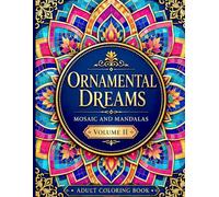 Ornamental Dreams Mosaic and Mandalas Volume II: Elegant Geometric Patterns, Decorative Mosaics, and Beautiful Mandalas for Adults