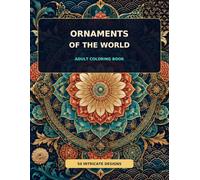 Ornaments of the World: 50 Intricate Global Patterns Inspired by Japanese, African, Celtic and Arabesque Art for Adults to Color