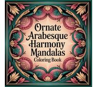 Ornate Arabesque Harmony Mandalas Coloring Book: Flowing Vine Curves, Floral Tracery, and Elegant Islamic Arabesque Patterns for Relaxing Coloring