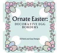 Ornate Easter: Decorative Egg Border Coloring Book: 50 Bold and Easy patterned egg designs with scrolling vines, ribbon bows, butterflies and blossoms ... fun for kids, teens, adults and seniors