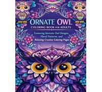 Ornate Owl Coloring Book for Adults: Featuring Intricate Owl Designs, Floral Patterns, and Relaxing Creative Coloring Pages