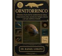 ORNITORRINCO: Domina el arte de los ornitorrincos Hábitat, comportamiento, dieta, reproducción, biología, evolución y por qué cautivan al mundo