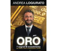 ORO: 7 Segreti Di Investimento per Ridurre I Rischi E Massimizzare I Profitti