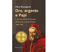 Oro, argento e papi. Il secolo d'oro di Ancona attraverso le sue monete 1464-159