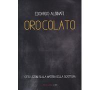 Oro colato. Otto lezioni sulla materia della scrittura