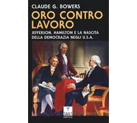 Oro Contro Lavoro: Jefferson, Hamilton E La Nascita Della Democrazia In USA -
