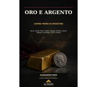 Oro e Argento: Capire prima di investire