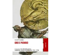 Oro e piombo. Il mercato della grande guerra. Pubblicità, cinema, propaganda. 1914-1918