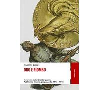 Oro e piombo. Il mercato della grande guerra. Pubblicità, cinema, propaganda. 1914-1918