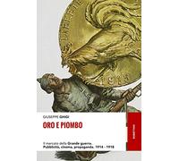 Oro e piombo. Il mercato della grande guerra. Pubblicità, cinema, propaganda. 1914-1918