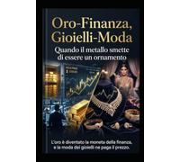ORO-FINANZA, GIOIELLI-MODA , Quando l 'oro diventa la moneta della finanza: e la moda dei gioielli ne paga il prezzo