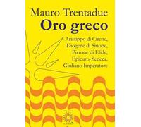 Oro greco. Aristippo, Diogene, Pirrone, Epicuro, Seneca, Giuliano