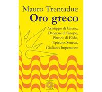 Oro greco. Aristippo, Diogene, Pirrone, Epicuro, Seneca, Giuliano