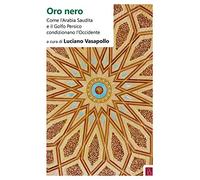 Oro nero. Come l'Arabia Saudita e il Golfo Persico condizionano l'Occidente