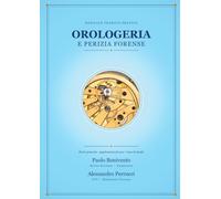 OROLOGERIA E PERIZIA FORENSE: Manuale teorico - pratico