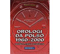 Orologi da polso 1960-2000. Trionfo, crisi e rinascita - 2022 - P
