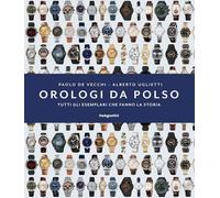 OROLOGI DA POLSO. TUTTI GLI ESEMPLARI CHE FANNO LA STORIA - DE VECCHI PAOLO,