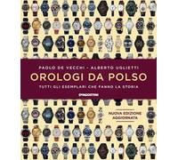 Orologi da polso. Tutti gli esemplari che fanno la storia. Ediz. a colori