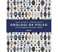 OROLOGI DA POLSO. TUTTI GLI ESEMPLARI CHE FANNO LA STORIA - DE VECCHI PAOLO,