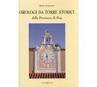 Orologi da torre storici della provincia di Pisa - [Bandecchi & Vivaldi]