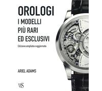 Orologi. I modelli più rari ed esclusivi. Ediz. a colori
