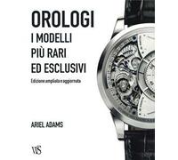 Orologi. I modelli più rari ed esclusivi. Ediz. a colori