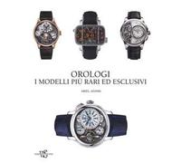 Orologi. I modelli più rari ed esclusivi. Ediz. illustrata