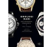 Orologi rari. Una collezione impossibile. Ediz. a colori