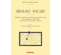 Orologi Solari: Costruzioni Grafiche e Calcolo degli Orologi Solari e delle Meridiane a Tempo Medio, loro Pratica Esecuzione e Storia