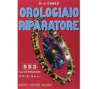 De Carle Donald – L'orologiaio riparatore. Tecnica e pratica – Hoepli