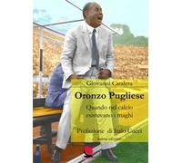 Oronzo Pugliese. Quando nel calcio esistevano i maghi. Nuova ediz.