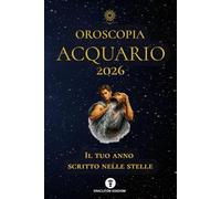 OROSCOPIA ACQUARIO 2026: IL TUO ANNO SCRITTO NELLE STELLE