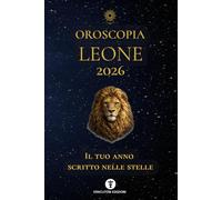 OROSCOPIA LEONE 2026: IL TUO ANNO SCRITTO NELLE STELLE: 6