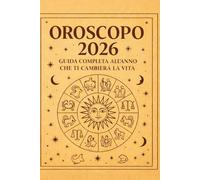 Oroscopo 2026 - Guida Completa all’Anno che Ti Cambierà la Vita: Previsioni Astrologiche per Amore, Lavoro, Fortuna, Salute e Crescita Personale