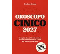 Oroscopo Cinico 2027: 12 segni zodiacali, 12 verità scomode, qualche risata e tutto ciò che ti serve per sopravvivere all'anno