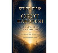 Orot HaKodesh - Les Lumières de la Sainteté: Édition bilingue hébreu-français - Pensée, spiritualité et vision de la sainteté selon le Rav Avraham Itshak HaCohen Kook