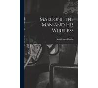Orrin Elmer Dunlap Marconi, the man and his Wireless (Tascabile)