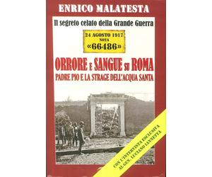 Orrore e sangue su Roma. Padre Pio e la strage dell'Acqua Santa. Il segreto cela