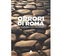 Orrori di Roma. Secoli di mostri nella città eterna