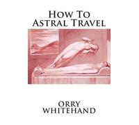 Orry Whitehand How To Astral Travel (Tascabile) Apophis Club Practical Guides