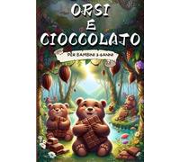 Orsi e Cioccolato: Favole Golose: Ediz. a colori - Avventure di Orsi Golosi per Bambini