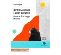 Orsi immaginari e altre paranoie. Cronache di un viaggio in Alaska