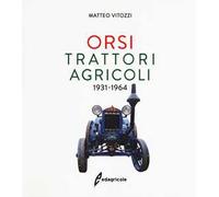 Orsi. Trattori agricoli 1931-1964. Ediz. a colori