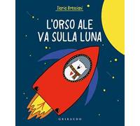Orso Ale va sulla luna. Ediz. a colori