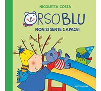 Orso Blu non si sente capace! Ediz. a colori